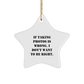 Taking Photos Gifts for Men, Funny Star Ornament from Friends, 'If Taking Photos Is Wrong. I Don't Want To Be Right.' for Christmas - Image 1